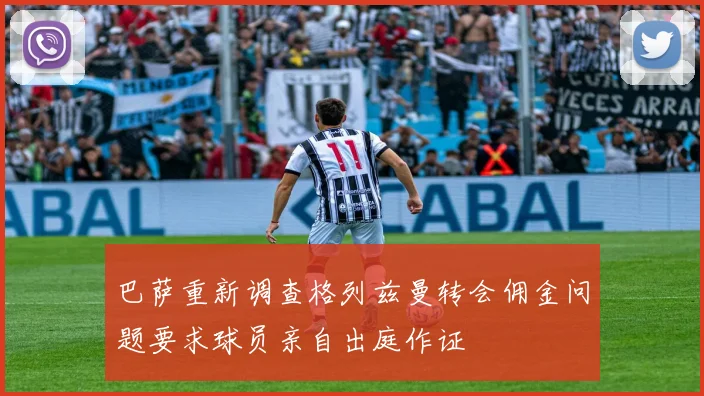 巴萨重新调查格列兹曼转会佣金问题要求球员亲自出庭作证